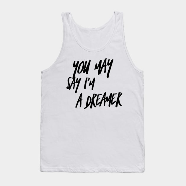 You may say I’m a dreamer Tank Top by mike11209